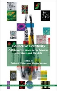 Collective Creativity : Collaborative Work in the Sciences, Literature and the Arts - Gerhard Fischer