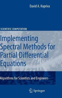 Implementing Spectral Methods for Partial Differential Equations : Algorithms for Scientists and Engineers - David A. Kopriva