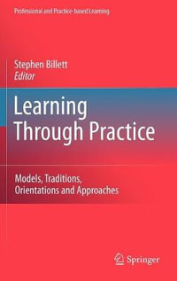 Learning Through Practice : Models, Traditions, Orientations and Approaches - Stephen Billett