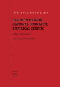 Salomon Maimon : Rational Dogmatist, Empirical Skeptic : Critical Assessments - Gideon Freudenthal