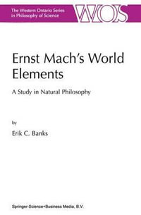 Ernst Mach's World Elements : A Study in Natural Philosophy - E.C. Banks