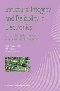 Structural Integrity and Reliability in Electronics : Enhancing Performance in a Lead-Free Environment - W.J. Plumbridge