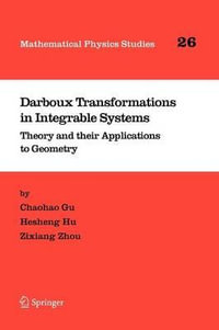 Darboux Transformations in Integrable Systems : Theory and their Applications to Geometry - Chaohao Gu