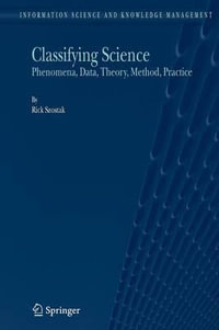 Classifying Science : Phenomena, Data, Theory, Method, Practice - Rick Szostak