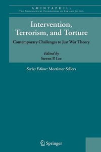 Intervention, Terrorism, and Torture : Contemporary Challenges to Just War Theory - Steven P. Lee