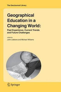 Geographical Education in a Changing World : Past Experience, Current Trends and Future Challenges - John Lidstone