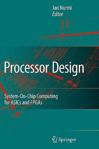 Processor Design : System-On-Chip Computing for Asics and FPGAs - Jari Nurmi