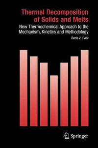 Thermal Decomposition of Solids and Melts : New Thermochemical Approach to the Mechanism, Kinetics and Methodology - Michael E. Brown