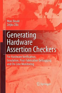 Generating Hardware Assertion Checkers : For Hardware Verification, Emulation, Post-Fabrication Debugging and On-Line Monitoring - Marc BoulÃ©