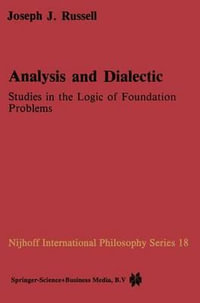 Analysis and Dialectic : Studies in the Logic of Foundation Problems - Joseph Russell