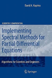 Implementing Spectral Methods for Partial Differential Equations : Algorithms for Scientists and Engineers - David A. Kopriva