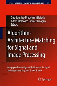 Algorithm-Architecture Matching for Signal and Image Processing : Best papers from Design and Architectures for Signal and Image Processing 2007 & 2008 & 2009 - Guy Gogniat