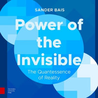 Power of the Invisible : The Quantessence of Reality - Sander Bais
