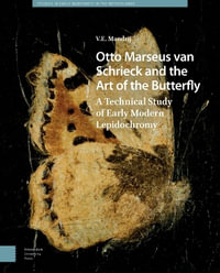 Otto Marseus van Schrieck and the Art of the Butterfly : A Technical Study of Early Modern Lepidochromy - V.E. Mandrij
