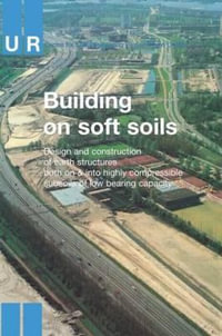 Building on Soft Soils : Design and Construction of Earthstructures Both on and Into Highly Compressible Subsoils of Low Bearing Capacity - CUR Centre for Civil Engineering