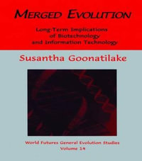Merged Evolution : Long-term Complications of Biotechnology and Informatin Technology - Susantha Goonatilake