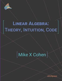 Linear Algebra : Theory, Intuition, Code - Mike X. Cohen