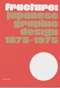 Fracture : Japanese Graphic Design 1875-1975 - Ian Lynam