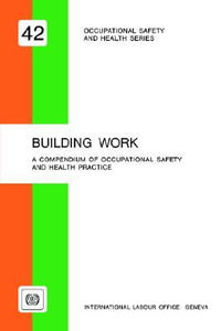 Building Work : Compendium of Occupational Safety and Health Practice - Ilo