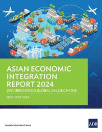 Asian Economic Integration Report 2024 : Decarbonizing Global Value Chains - Asian Development Bank