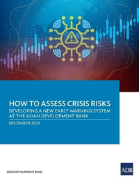 How to Assess Crisis Risks : Developing a New Early Warning System at the Asian Development Bank - Asian Development Bank