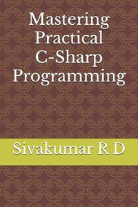 Mastering Practical C-Sharp Programming - Sivakumar R. D.