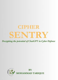 CIPHER SENTRY : Decrypting the Potential of ChatGPT in Cyber Defense - Tarique