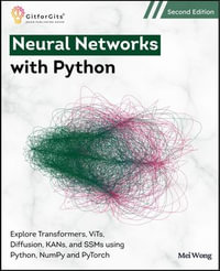 Neural Networks with Python, Second Edition : Explore Transformers, ViTs, Diffusion, KANs, and SSMs using Python, NumPy and PyTorch - Mei Wong