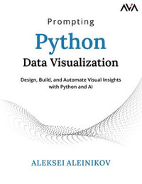 Prompting Python Data Visualization : Design, Build, and Automate Visual Insights with Python and AI - Aleksei Aleinikov