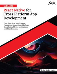 Ultimate React Native for Cross Platform App Development : Turn Your Ideas into Scalable, Production-Ready Cross-Platform React Native Mobile Applications for iOS and Android - Felipe Becker Nunes
