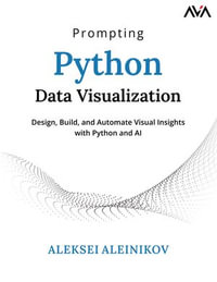 Prompting Python Data Visualization : Design, Build, and Automate Visual Insights with Python and AI - Aleksei Aleinikov