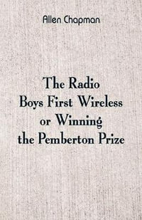The Radio Boys' First Wireless : Winning the Pemberton Prize - Allen Chapman