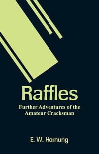 Raffles : Further Adventures of the Amateur Cracksman - E. W. Hornung
