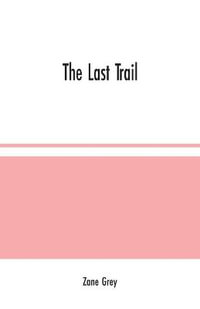 The Last Trail - Zane Grey
