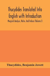 Thucydides Translated Into English with Introduction, Marginal Analysis, Notes, And Indices  (Volume I) - Thucydides