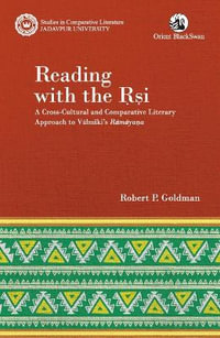 Reading with the Rsi : A Cross-Cultural and Comparative Literary Approach to Valmiki's Ramayana - Robert P. Goldman