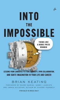 Into The Impossible : Think Like a Nobel Prize Winner: Lessons From Laureates To Stoke Curiosity, Spur Collaboration, And Ignite Imagination In Your Life And Career - Brian Keating