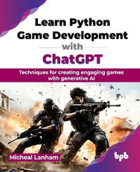 Learn Python Game Development with ChatGPT : Techniques for creating engaging games with generative AI - Micheal Lanham