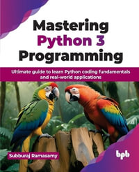 Mastering Python 3 Programming : Ultimate guide to learn Python coding fundamentals and real-world applications - Subburaj Ramasamy