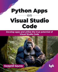 Python Apps on Visual Studio Code : Develop apps and utilize the true potential of Visual Studio Code - Swapnil Saurav