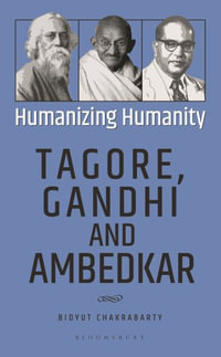 Humanizing Humanity : Tagore, Gandhi and Ambedkar - Bidyut Chakrabarty