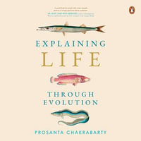 Explaining Life Through Evolution - Prosanta Chakrabarty