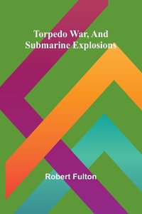 Torpedo War, And Submarine Explosions - Robert Fulton