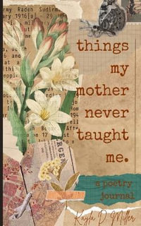 Things My Mother Never Taught Me - Kayla D Miller