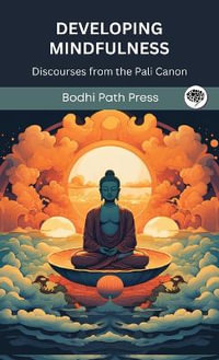 Developing Mindfulness : Discourses from the Pali Canon (From Bodhi Path Press) - Bodhi Path Press