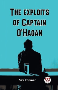 The Exploits Of Captain O'Hagan - Sax Rohmer