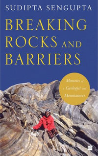 Breaking Rocks and Barriers : Memoirs of a Geologist and Mountaineer - Sudipta Sengupta