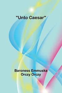 Unto Caesar - Baroness Emmuska Orczy Orczy