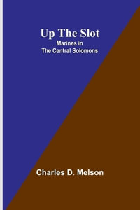 Up The Slot : Marines in the Central Solomons - Charles D. Melson