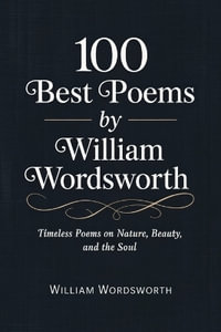 100 Best Poems by William Wordsworth : Timeless Poems on Nature, Beauty, and the Soul [Grapevine Press] - William Wordsworth
